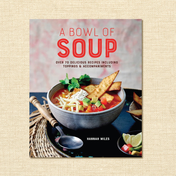 A Bowl of Soup: Over 70 Delicious Recipes Including Toppings & Accompaniments