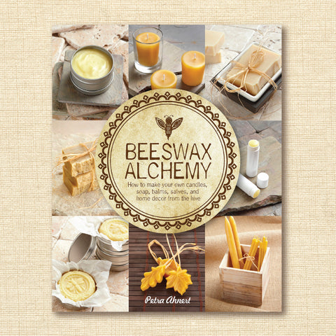 Beeswax Alchemy - How to Make Your Own Candles, Soaps, Balms, Salves, and Home Décor from the Hive
