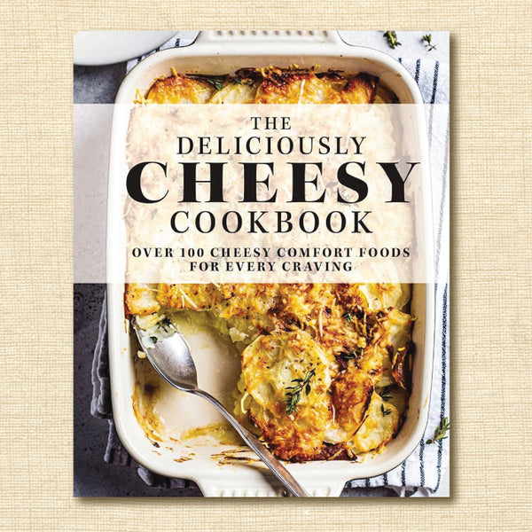 The Deliciously Cheesy Cookbook: Over 100 Cheesy Comfort Foods for Every Craving