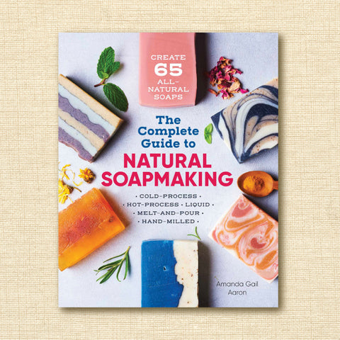 The Complete Guide to Natural Soap Making