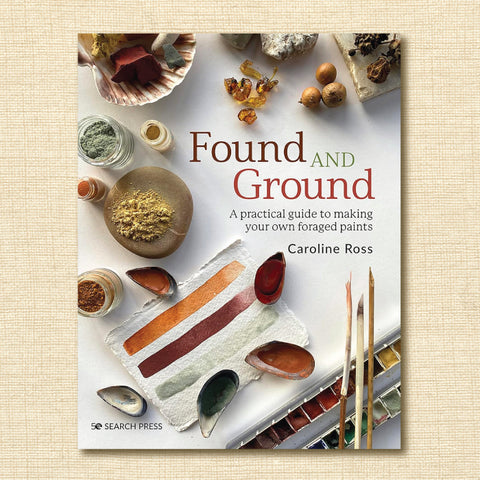 Found and Ground: A practical Guide to Making Your Own Foraged Paints