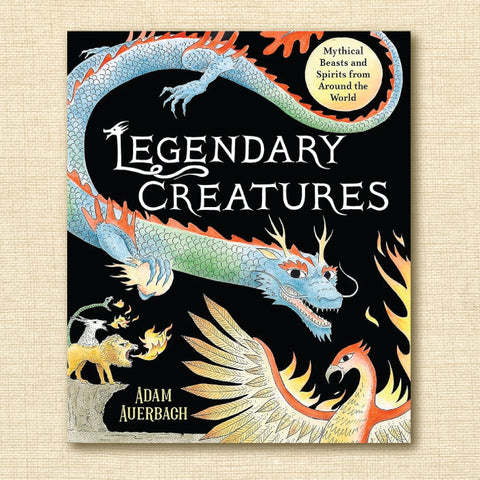 Legendary Creatures: Mythical Beasts and Spirits from Around the World