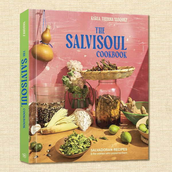 The SalviSoul Cookbook: Salvadoran Recipes and the Women Who Preserve Them