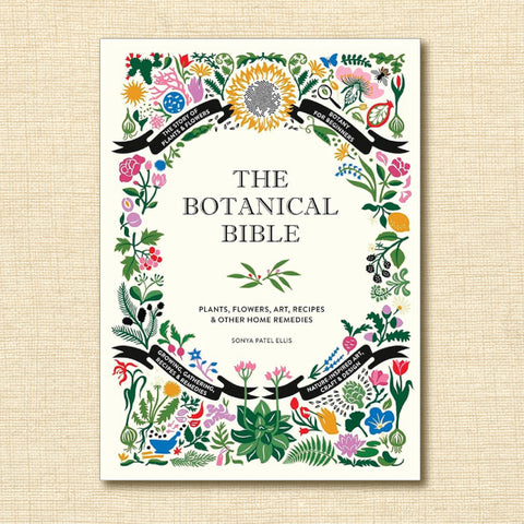 The Botanical Bible: Plants, Flowers, Art, Recipes & Other Home Uses