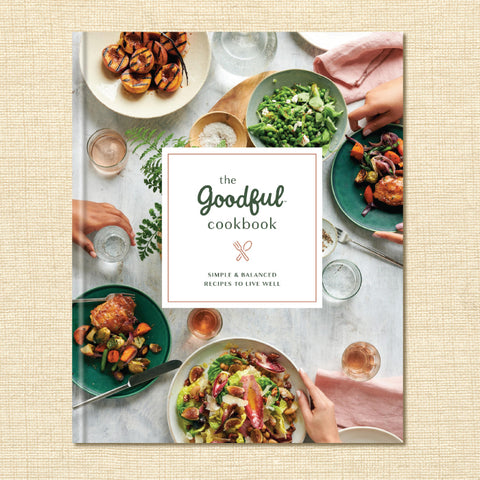 The Goodful Cookbook: Simple and Balanced Recipes to Live Well