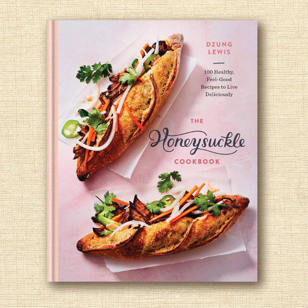 The Honeysuckle Cookbook: 100 Healthy, Feel-Good Recipes to Live Deliciously