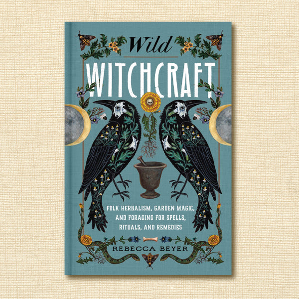 Wild Witchcraft: Folk Herbalism, Garden Magic, and Foraging for Spells, Rituals, and Remedies