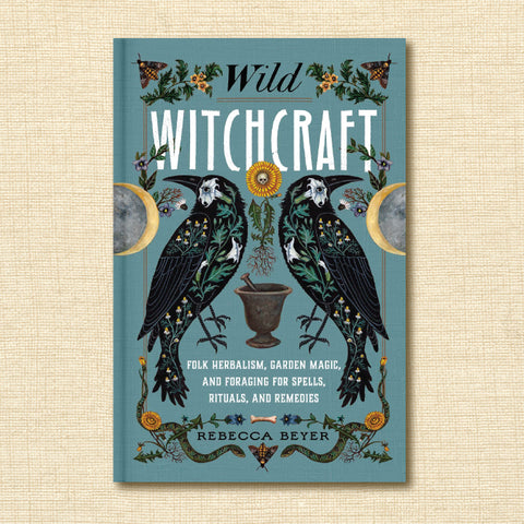 Wild Witchcraft: Folk Herbalism, Garden Magic, and Foraging for Spells, Rituals, and Remedies