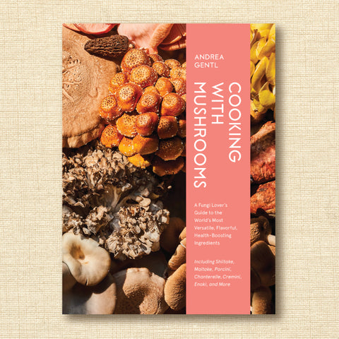 Cooking with Mushrooms: A Fungi Lover's Guide to the World's Most Versatile, Flavorful, Health-Boosting Ingredients