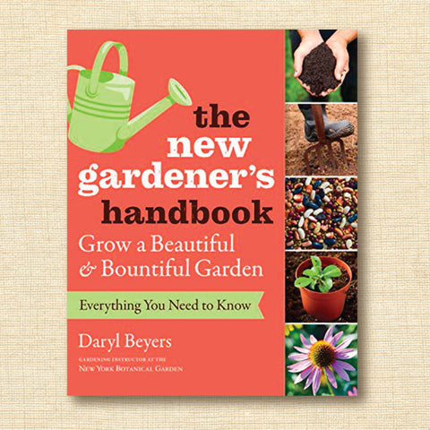 The New Gardener's Handbook: Everything You Need to Know to Grow a Beautiful and Bountiful Garden