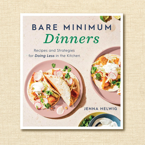 Bare Minimum Dinners: Recipes and Strategies for Doing Less in the Kitchen