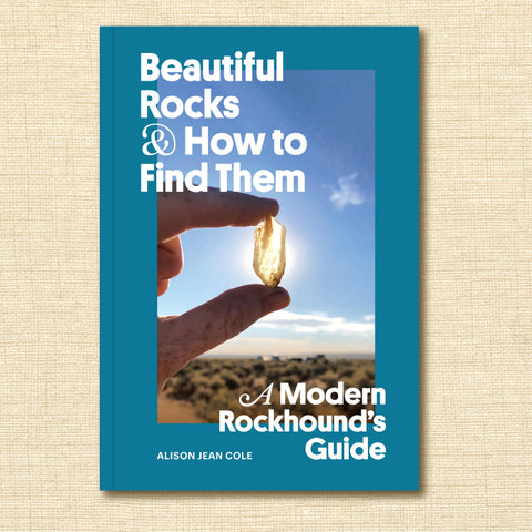 Beautiful Rocks and How to Find Them: A Modern Rockhound's Guide
