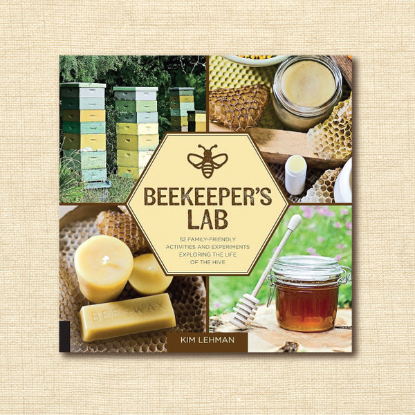 Beekeeper's Lab: 52 Family-Friendly Activities and Experiments Exploring the Life of the Hive