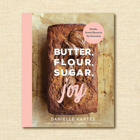 Butter, Flour, Sugar, Joy: Simple Sweet Desserts for Everyone
