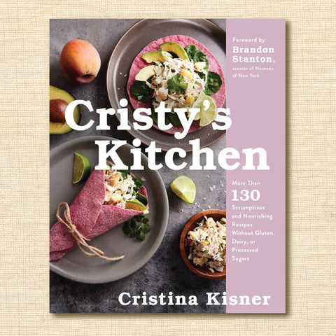 Cristy's Kitchen: More Than 135 Scrumptious and Nourishing Recipes Without Gluten, Dairy, or Processed Sugars