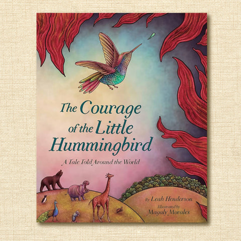 The Courage of the Little Hummingbird: A Tale Told Around the World
