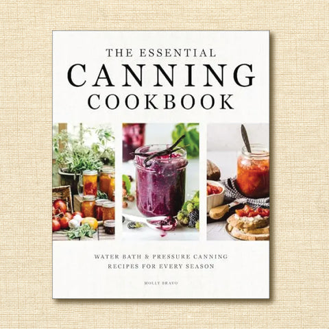 The Essential Canning Cookbook: Water Bath and Pressure Canning Recipes for Every Season
