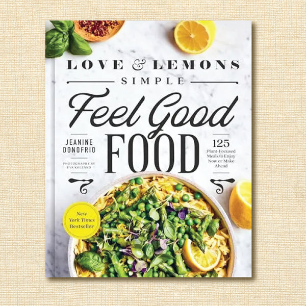 Love and Lemons Simple Feel Good Food: 125 Plant-Focused Meals to Enjoy Now or Make Ahead