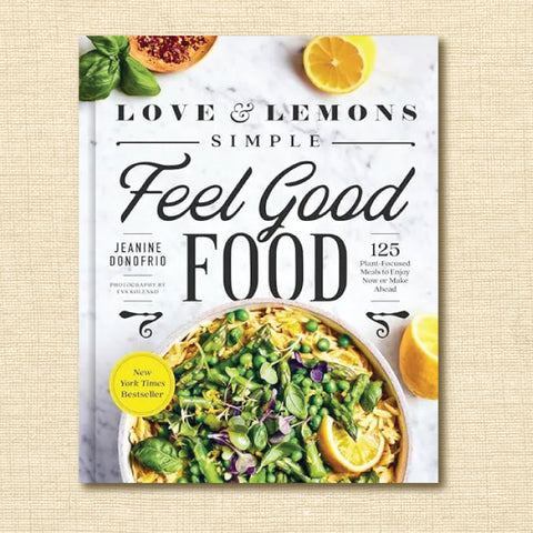Love and Lemons Simple Feel Good Food: 125 Plant-Focused Meals to Enjoy Now or Make Ahead