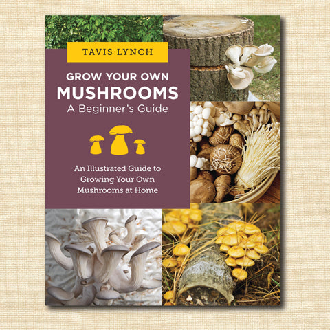 Grow Your Own Mushrooms: A Beginner's Guide: An Illustrated Guide to Cultivating Your Own Mushrooms at Home