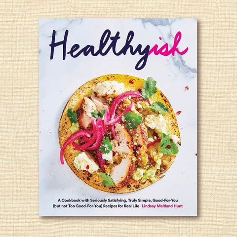Healthyish: A Cookbook With Seriously Satisfying, Truly Simple, Good-For-You (But Not Too Good-For-You) Recipes for Real Life