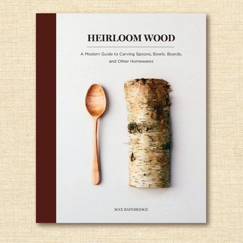 Heirloom Wood: A Modern Guide to Carving Spoons, Bowls, Boards, and Other Homewares