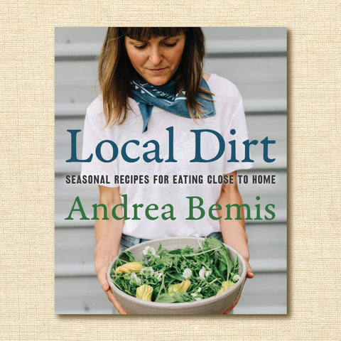 Local Dirt: Seasonal Recipes for Eating Close to Home