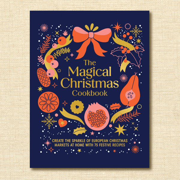 Magical Christmas Cookbook: Create the Sparkle of European Christmas Markets at Home With 75 Festive Recipes