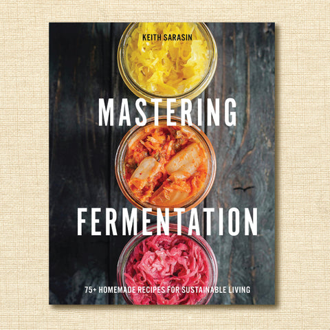 Mastering Fermentation: 100+ Homemade Recipes for Sustainable Living