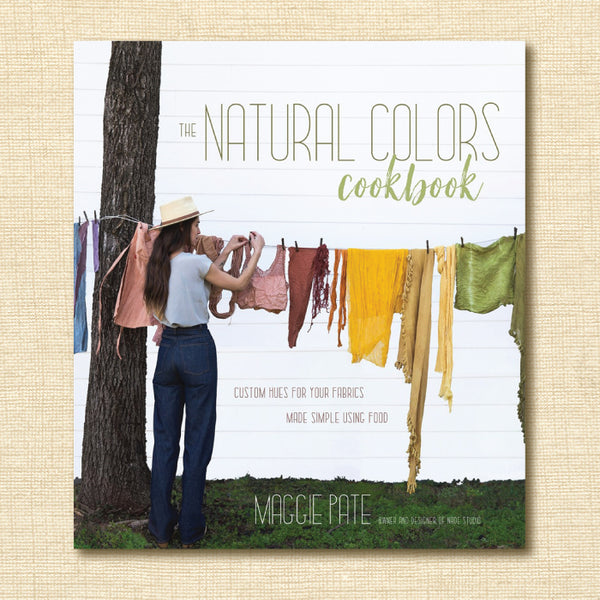 The Natural Colors Cookbook: Custom Hues For Your Fabrics Made Simple Using Food