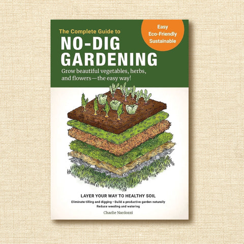 The Complete Guide to No-Dig Gardening: Grow beautiful vegetables, herbs, and flowers - the easy way!