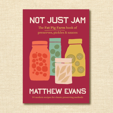 Not Just Jam: The Fat Pig Farm Book of Preserves, Pickles and Sauces