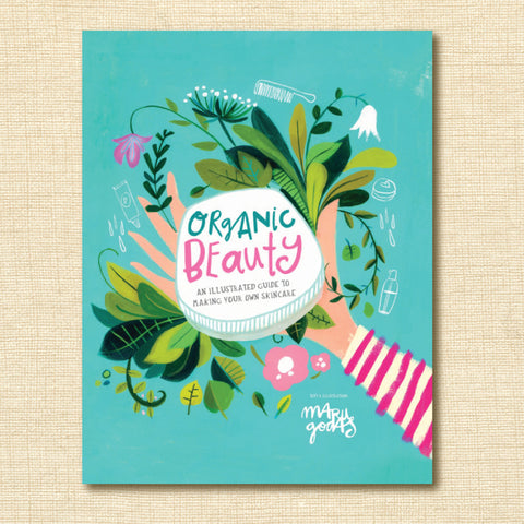 Organic Beauty: An Illustrated Guide to Making Your Own Skincare