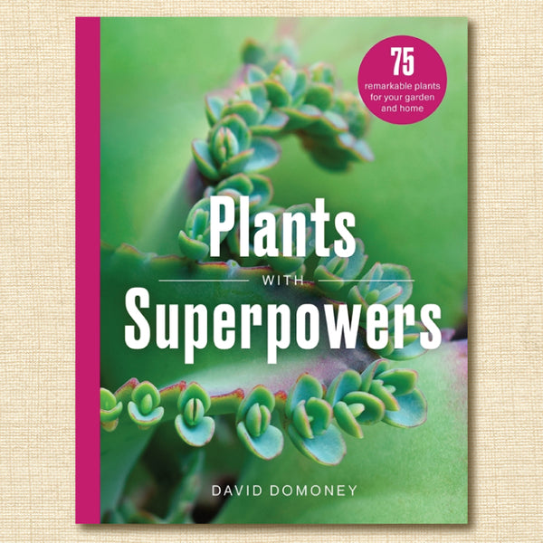 Plants With Superpowers: 75 Remarkable Plants for Your Garden and Home