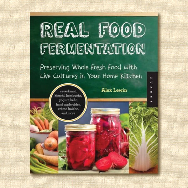 Real Food Fermentation: Preserving Whole Fresh Food With Live Cultures in Your Home Kitchen