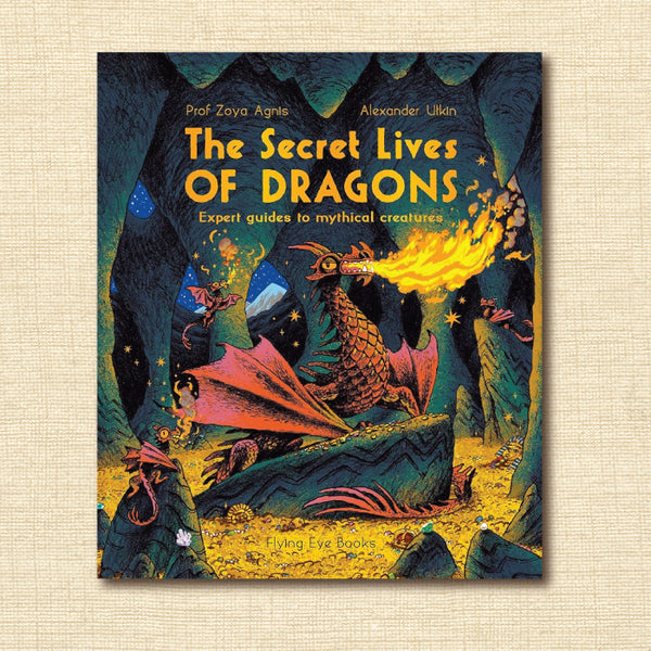The Secret Lives of Dragons: Expert Guides to Mythical Creatures