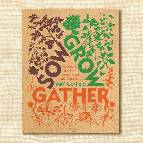 Sow Grow Gather: The Beginner’s Guide to Growing an Edible Garden