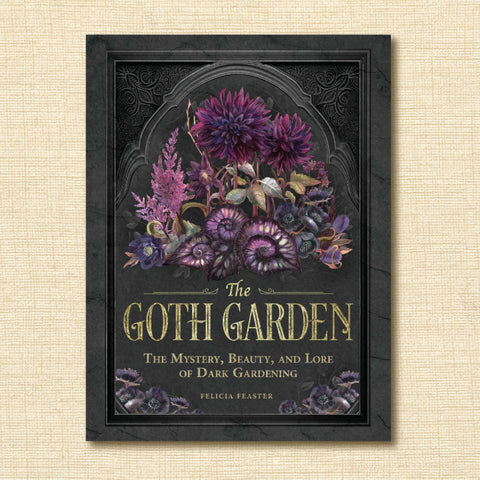 The Goth Garden: The Mystery, Beauty, and Lore of Dark Gardening