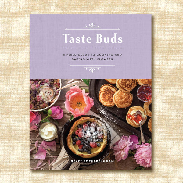 Taste Buds: A Field Guide to Cooking and Baking With Flowers