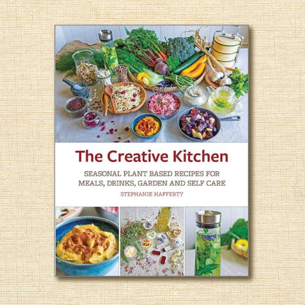 The Creative Kitchen: Seasonal Plant Based Recipes for Meals, Drinks, Garden and Self Care