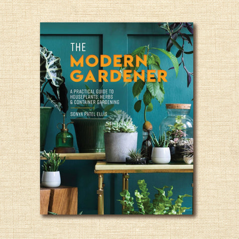 The Modern Gardener: A Practical Guide to Houseplants, Herbs & Container Gardening