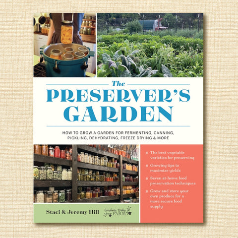 The Preserver's Garden: How to Grow a Garden for Fermenting, Canning, Pickling, Dehydrating, Freeze Drying, and More