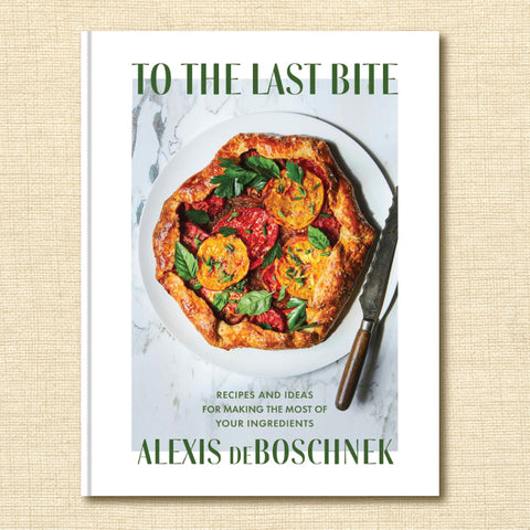 To the Last Bite: Recipes and Ideas for Making the Most of Your Ingredients