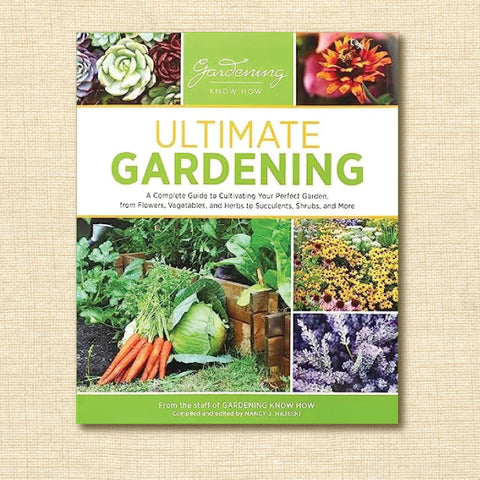 Ultimate Gardening: A Complete Guide to Cultivating Your Perfect Garden, From Flowers, Vegetables, and Herbs to Succulents, Shrubs, and More