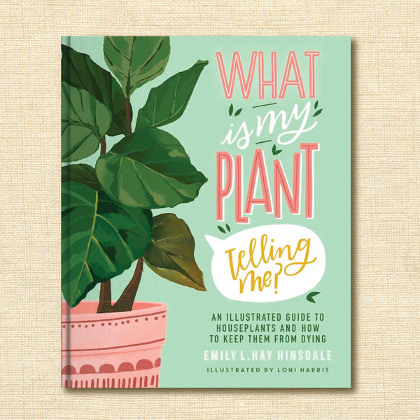 What Is My Plant Telling Me?: An Illustrated Guide to Houseplants and How to Keep Them Alive