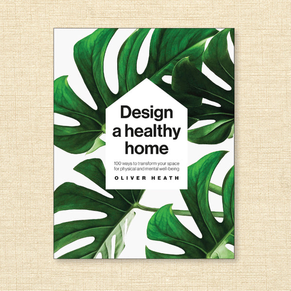 Design a Healthy Home:  100 Ways to Transform Your Space for Physical and Mental Well-Being