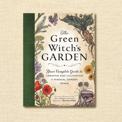 The Green Witch's Garden: Your Complete Guide to Creating and Cultivating a Magical Garden Space