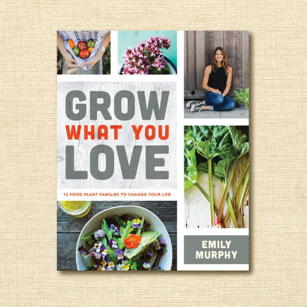 Grow What You Love: 12 Food Plant Families To Change Your Life (Discount Book)