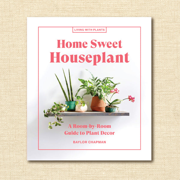 Home Sweet Houseplant: A Room-by-Room Guide to Plant Decor