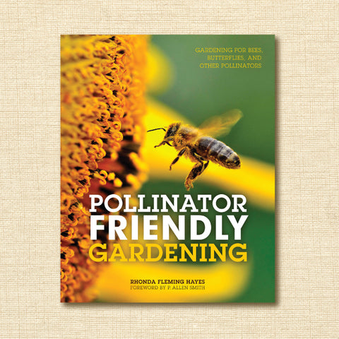 Pollinator Friendly Gardening - Gardening for Bees, Butterflies, and Other Pollinators